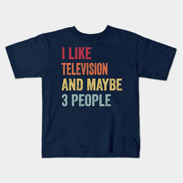 I Like Watching Television & Maybe 3 People Watching Television Lovers Gift Kids T-Shirt by ChadPill